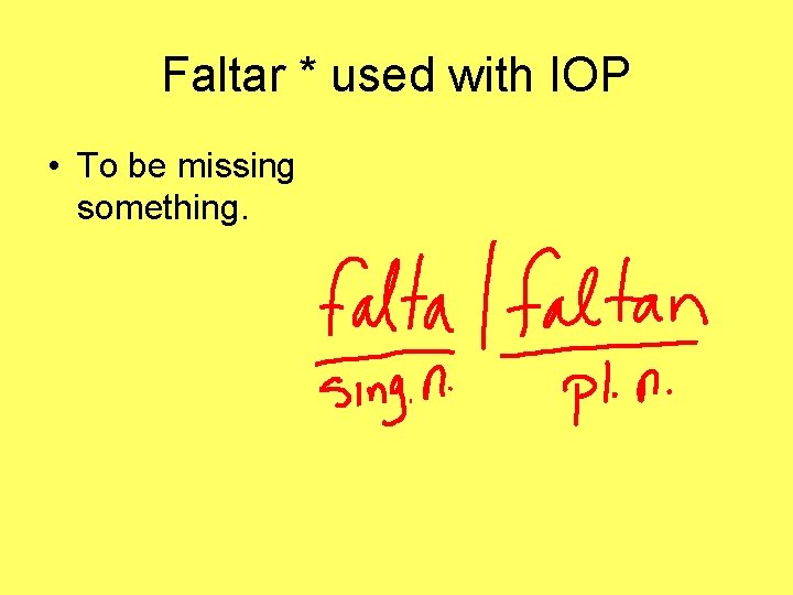 Faltar * used with IOP • To be missing something. 