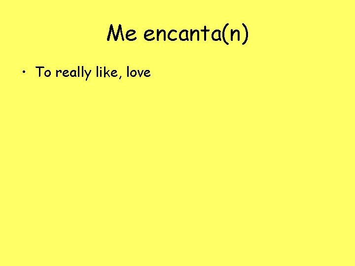 Me encanta(n) • To really like, love 