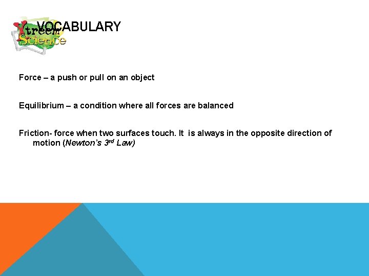 VOCABULARY Force – a push or pull on an object Equilibrium – a condition