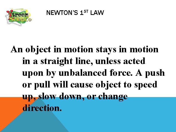 NEWTON’S 1 ST LAW An object in motion stays in motion in a straight