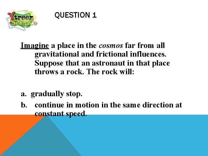 QUESTION 1 Imagine a place in the cosmos far from all gravitational and frictional