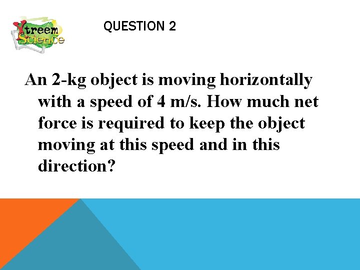 QUESTION 2 An 2 -kg object is moving horizontally with a speed of 4