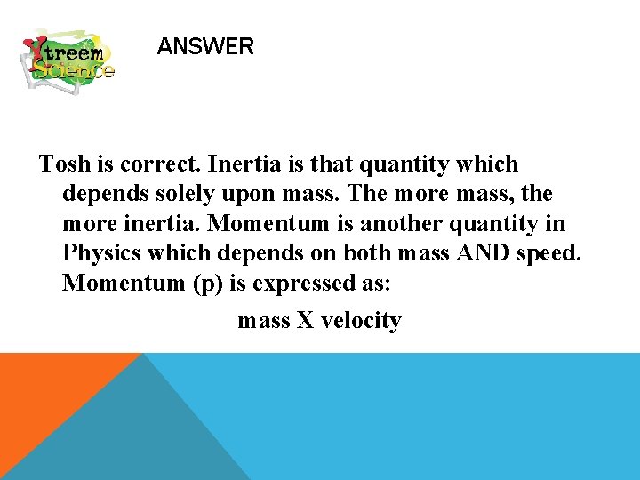 ANSWER Tosh is correct. Inertia is that quantity which depends solely upon mass. The
