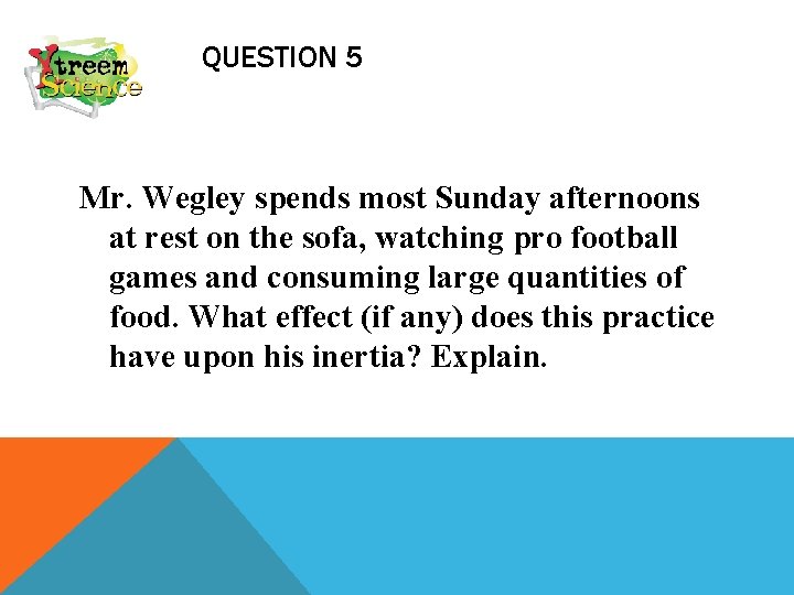QUESTION 5 Mr. Wegley spends most Sunday afternoons at rest on the sofa, watching