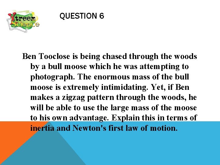 QUESTION 6 Ben Tooclose is being chased through the woods by a bull moose