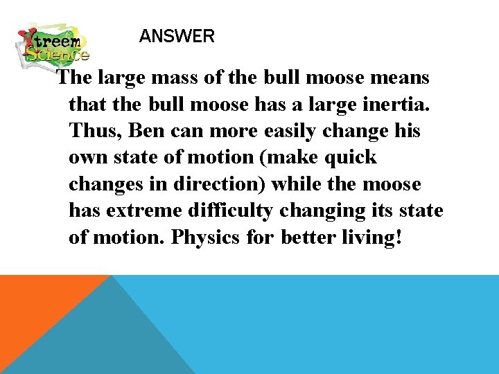 ANSWER The large mass of the bull moose means that the bull moose has