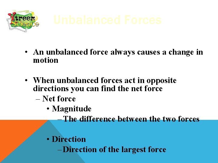 Unbalanced Forces • An unbalanced force always causes a change in motion • When