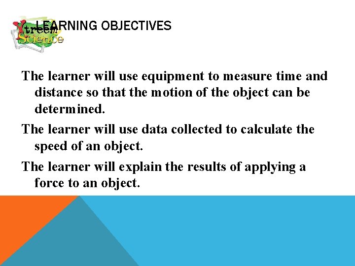 LEARNING OBJECTIVES The learner will use equipment to measure time and distance so that