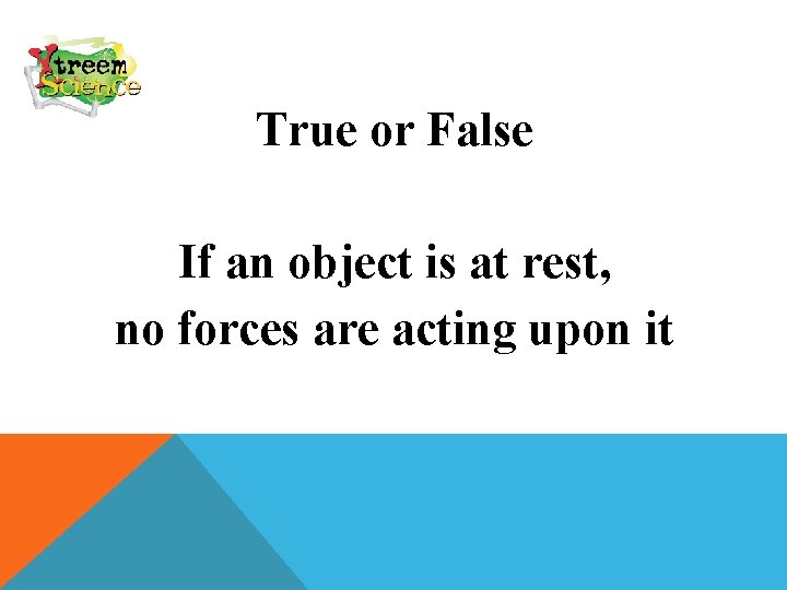 True or False If an object is at rest, no forces are acting upon