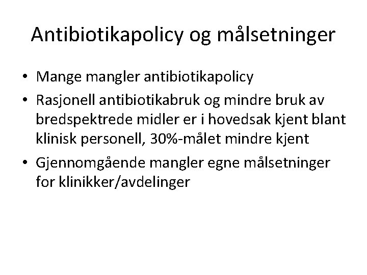 Antibiotikapolicy og målsetninger • Mange mangler antibiotikapolicy • Rasjonell antibiotikabruk og mindre bruk av