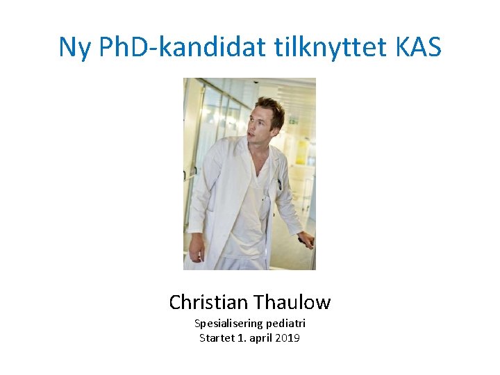 Ny Ph. D-kandidat tilknyttet KAS Christian Thaulow Spesialisering pediatri Startet 1. april 2019 