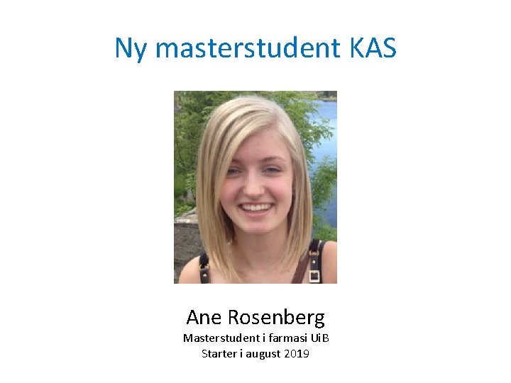Ny masterstudent KAS Ane Rosenberg Masterstudent i farmasi Ui. B Starter i august 2019