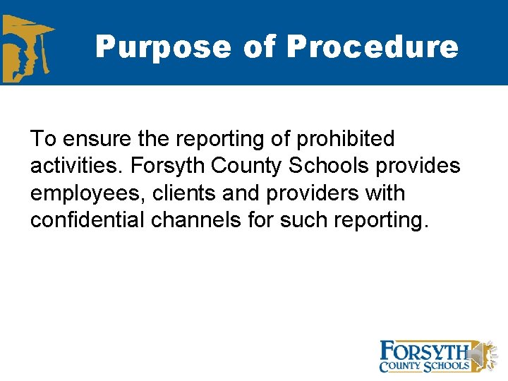 Purpose of Procedure To ensure the reporting of prohibited activities. Forsyth County Schools provides