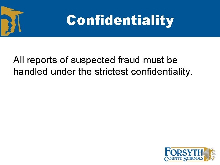 Confidentiality All reports of suspected fraud must be handled under the strictest confidentiality. 