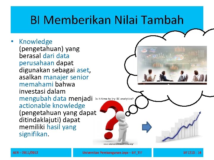 BI Memberikan Nilai Tambah • Knowledge (pengetahuan) yang berasal dari data perusahaan dapat digunakan