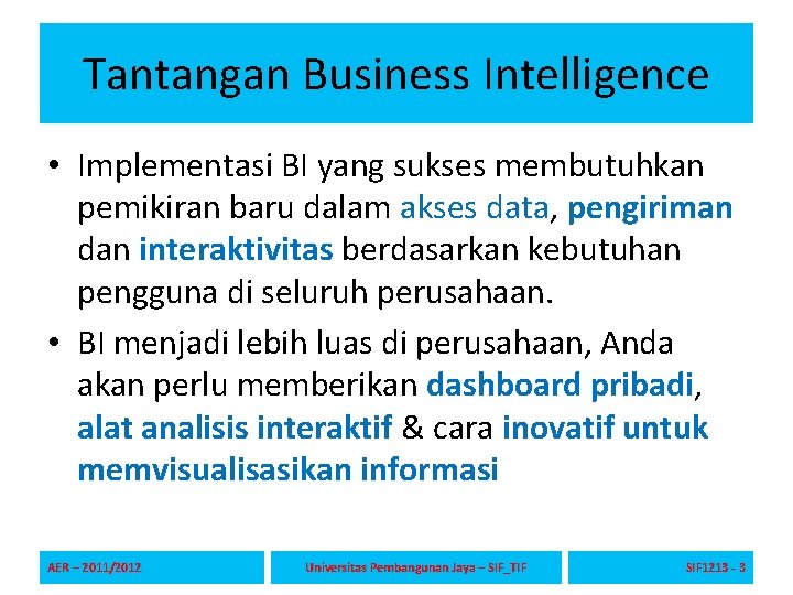 Tantangan Business Intelligence • Implementasi BI yang sukses membutuhkan pemikiran baru dalam akses data,