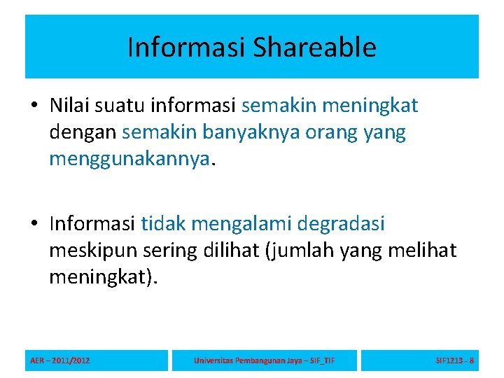 Informasi Shareable • Nilai suatu informasi semakin meningkat dengan semakin banyaknya orang yang menggunakannya.
