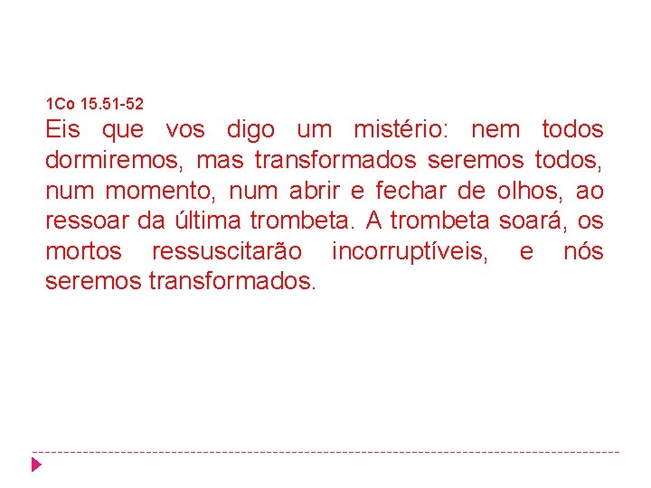 1 Co 15. 51 -52 Eis que vos digo um mistério: nem todos dormiremos, 1 Co 15. 51 -52 Eis que vos digo um mistério: nem todos dormiremos,