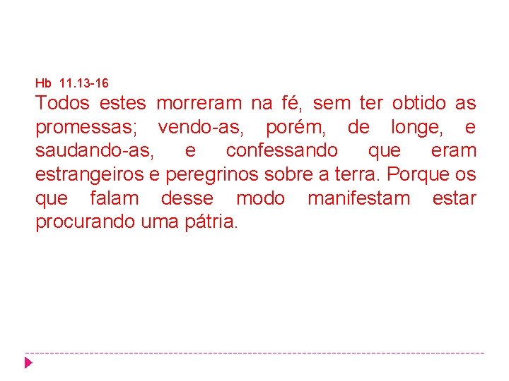 Hb 11. 13 -16 Todos estes morreram na fé, sem ter obtido as promessas; Hb 11. 13 -16 Todos estes morreram na fé, sem ter obtido as promessas;