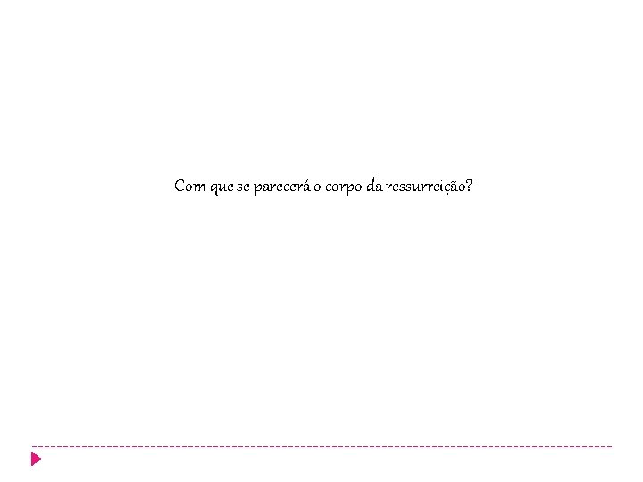 Com que se parecerá o corpo da ressurreição? Com que se parecerá o corpo da ressurreição?