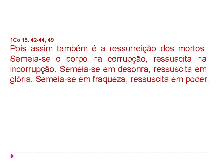 1 Co 15. 42 -44, 49 Pois assim também é a ressurreição dos mortos. 1 Co 15. 42 -44, 49 Pois assim também é a ressurreição dos mortos.