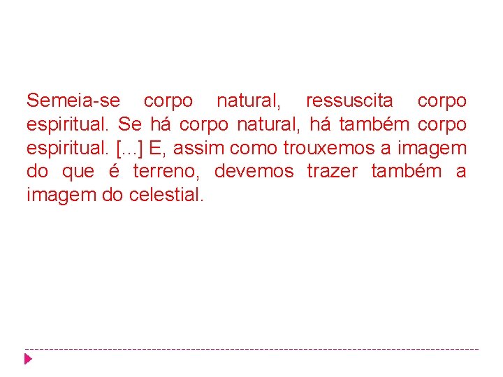 Semeia-se corpo natural, ressuscita corpo espiritual. Se há corpo natural, há também corpo espiritual. Semeia-se corpo natural, ressuscita corpo espiritual. Se há corpo natural, há também corpo espiritual.