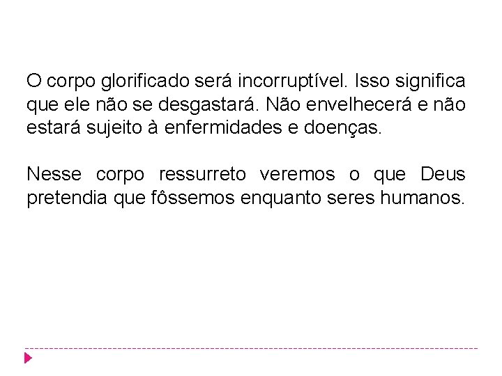 O corpo glorificado será incorruptível. Isso significa que ele não se desgastará. Não envelhecerá O corpo glorificado será incorruptível. Isso significa que ele não se desgastará. Não envelhecerá
