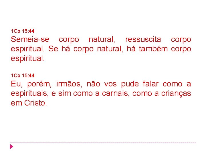 1 Co 15: 44 Semeia-se corpo natural, ressuscita corpo espiritual. Se há corpo natural, 1 Co 15: 44 Semeia-se corpo natural, ressuscita corpo espiritual. Se há corpo natural,