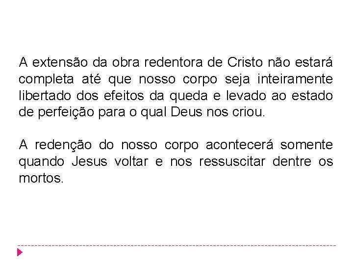 A extensão da obra redentora de Cristo não estará completa até que nosso corpo A extensão da obra redentora de Cristo não estará completa até que nosso corpo