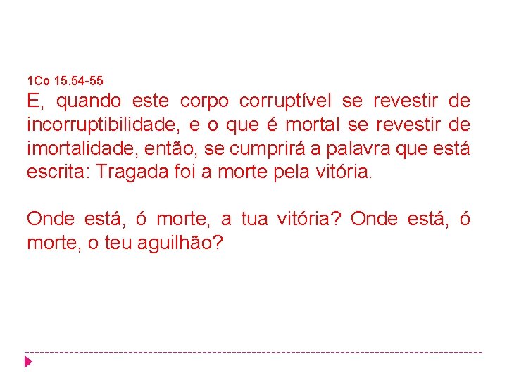 1 Co 15. 54 -55 E, quando este corpo corruptível se revestir de incorruptibilidade, 1 Co 15. 54 -55 E, quando este corpo corruptível se revestir de incorruptibilidade,