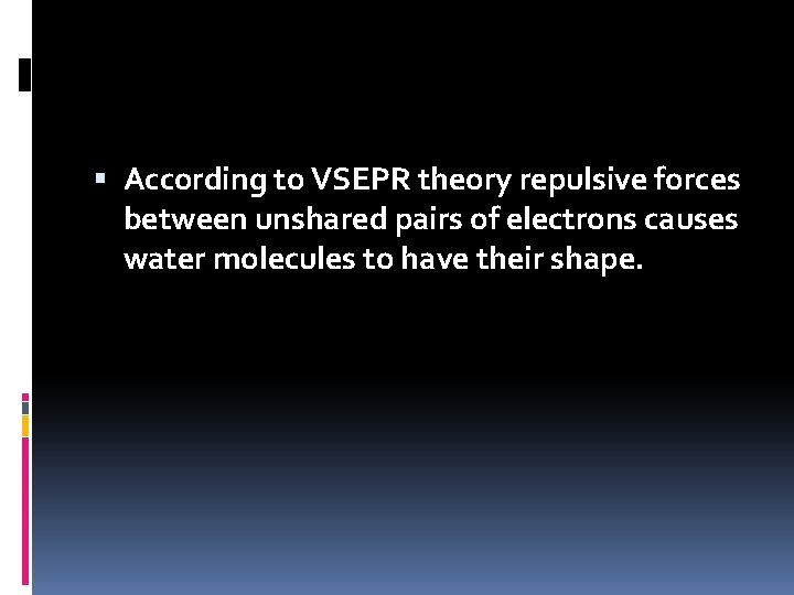  According to VSEPR theory repulsive forces between unshared pairs of electrons causes water