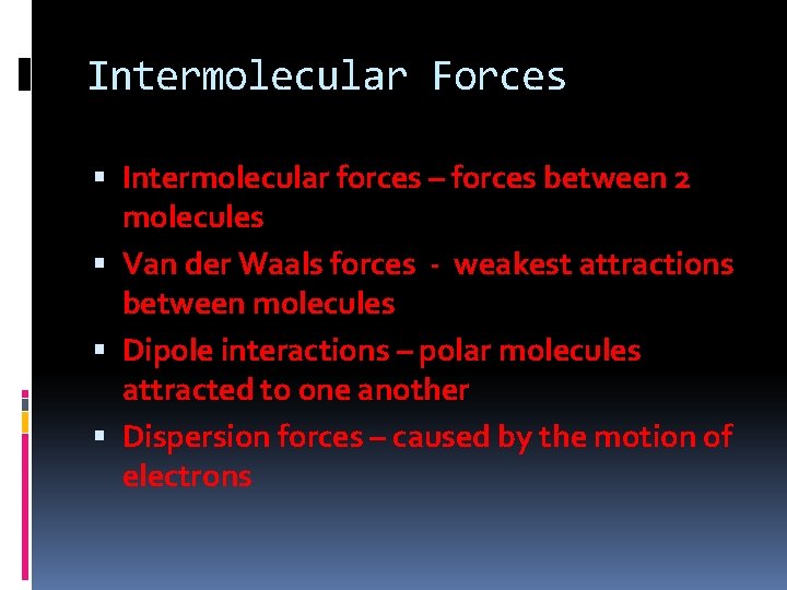 Intermolecular Forces Intermolecular forces – forces between 2 molecules Van der Waals forces -