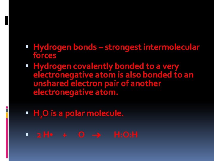  Hydrogen bonds – strongest intermolecular forces Hydrogen covalently bonded to a very electronegative