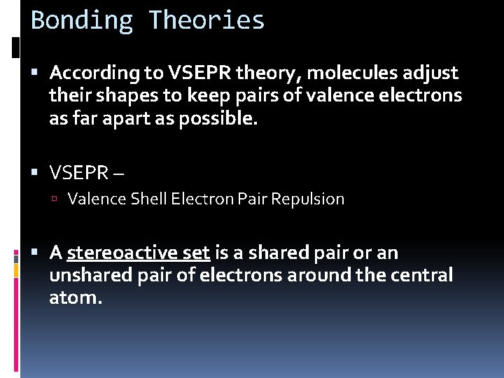 Bonding Theories According to VSEPR theory, molecules adjust their shapes to keep pairs of