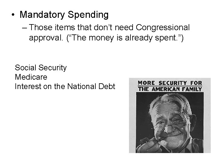  • Mandatory Spending – Those items that don’t need Congressional approval. (“The money
