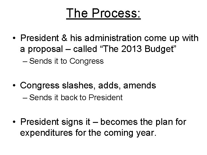 The Process: • President & his administration come up with a proposal – called