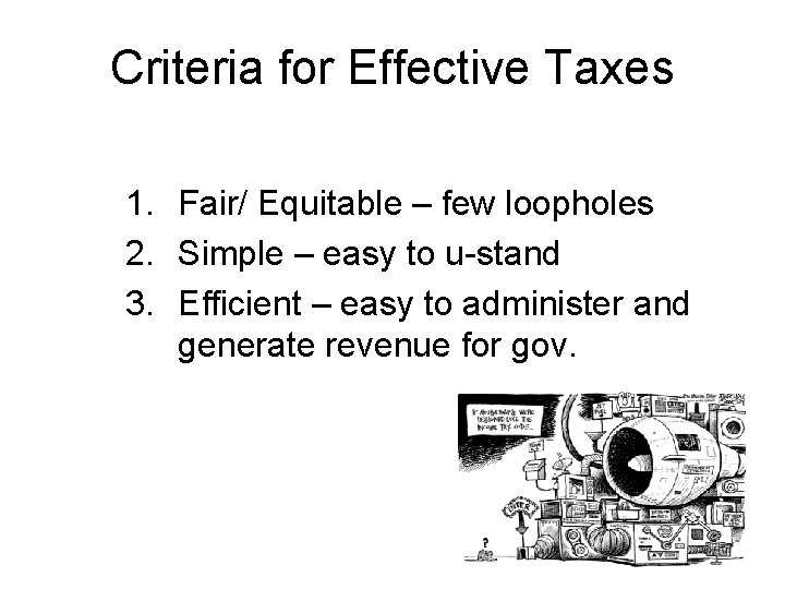 Criteria for Effective Taxes 1. Fair/ Equitable – few loopholes 2. Simple – easy