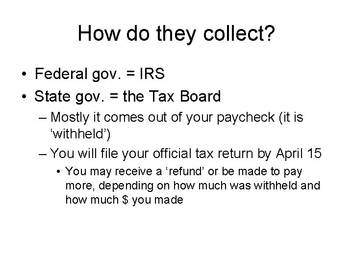 How do they collect? • Federal gov. = IRS • State gov. = the