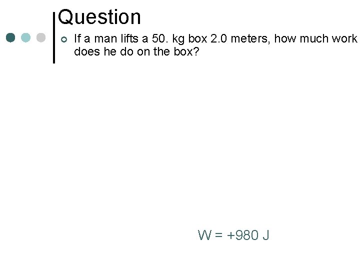 Question ¢ If a man lifts a 50. kg box 2. 0 meters, how