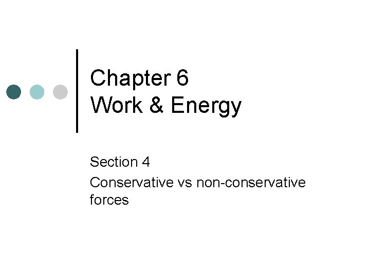 Chapter 6 Work & Energy Section 4 Conservative vs non-conservative forces 