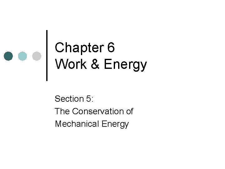 Chapter 6 Work & Energy Section 5: The Conservation of Mechanical Energy 