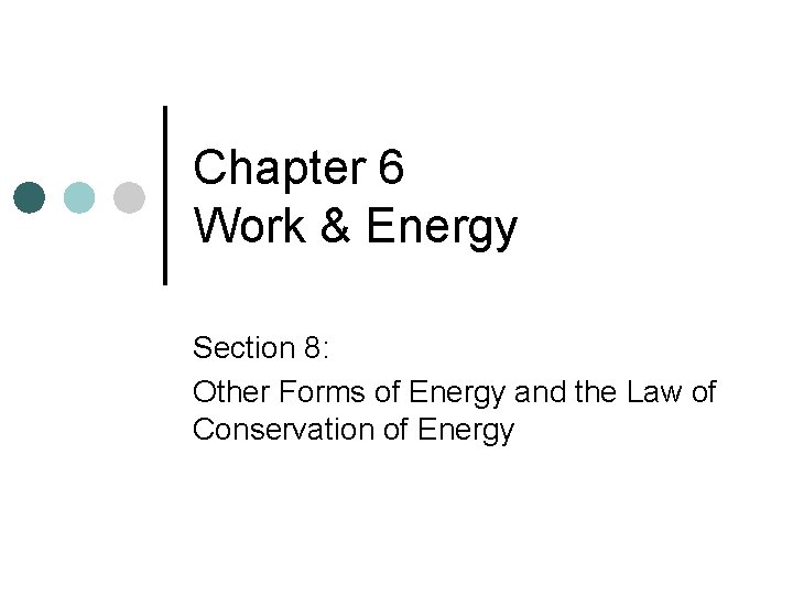 Chapter 6 Work & Energy Section 8: Other Forms of Energy and the Law