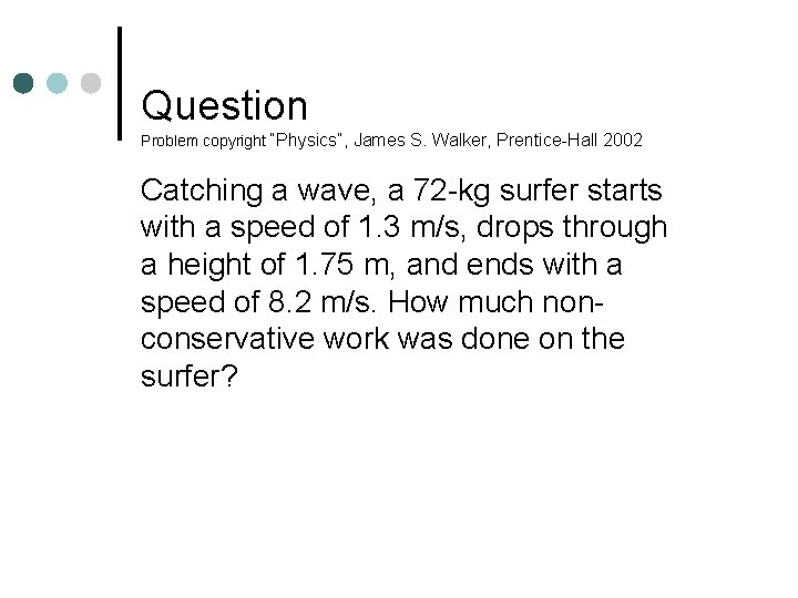 Question Problem copyright “Physics”, James S. Walker, Prentice-Hall 2002 Catching a wave, a 72