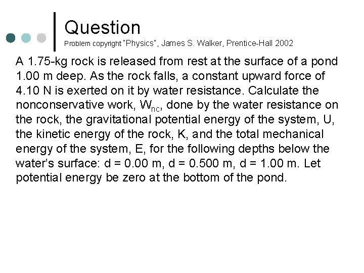 Question Problem copyright “Physics”, James S. Walker, Prentice-Hall 2002 A 1. 75 -kg rock