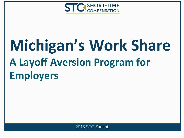 Michigan’s Work Share A Layoff Aversion Program for Employers 2015 STC Summit 