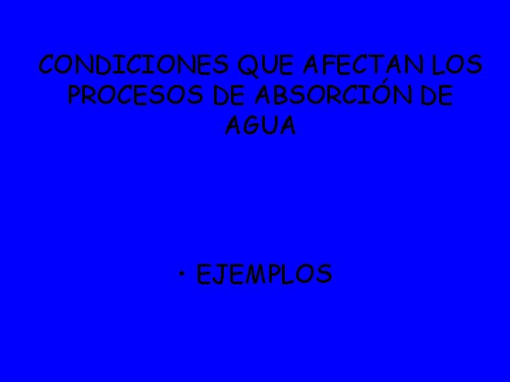 CONDICIONES QUE AFECTAN LOS PROCESOS DE ABSORCIÓN DE AGUA • EJEMPLOS 