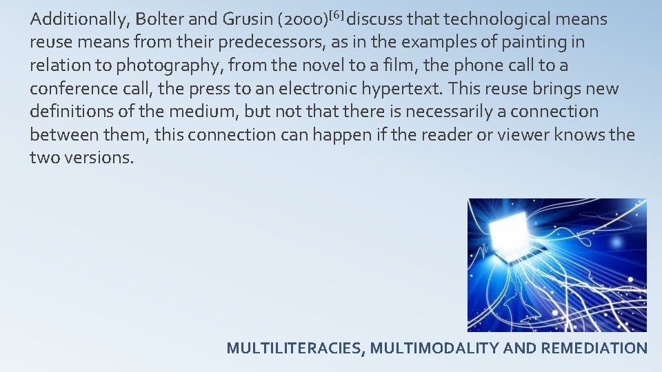 Additionally, Bolter and Grusin (2000)[6] discuss that technological means reuse means from their predecessors,