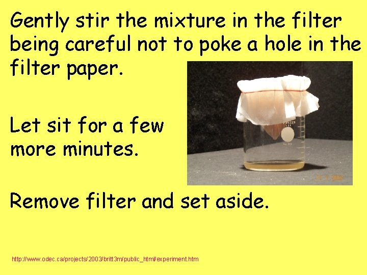 Gently stir the mixture in the filter being careful not to poke a hole