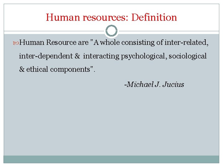 Human resources: Definition Human Resource are ”A whole consisting of inter-related, inter-dependent & interacting