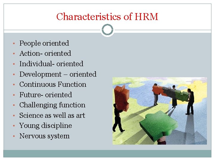 Characteristics of HRM • People oriented • Action- oriented • Individual- oriented • Development